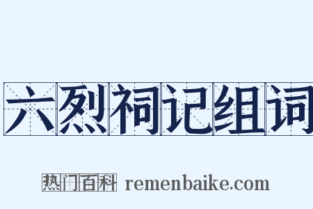 六烈祠记组词是什么意思的图片